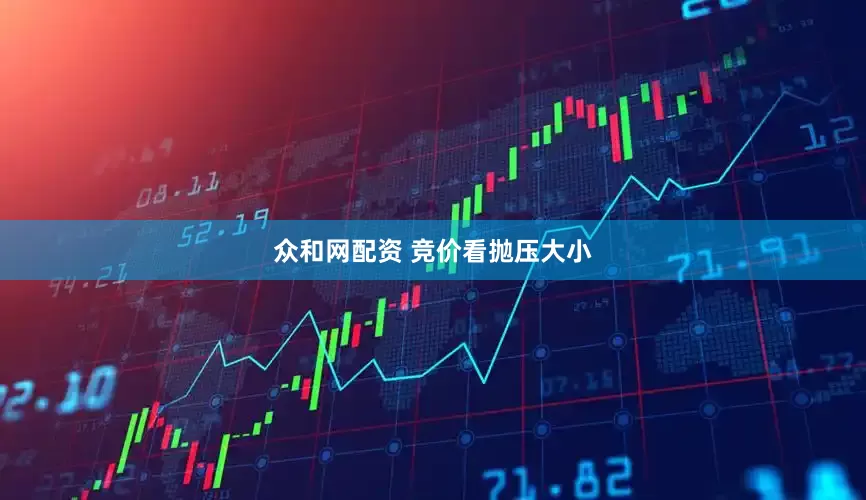 众和网配资 竞价看抛压大小