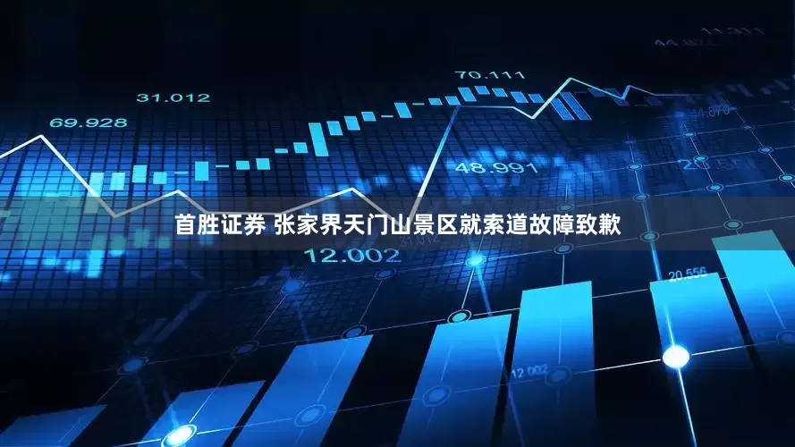 首胜证券 张家界天门山景区就索道故障致歉