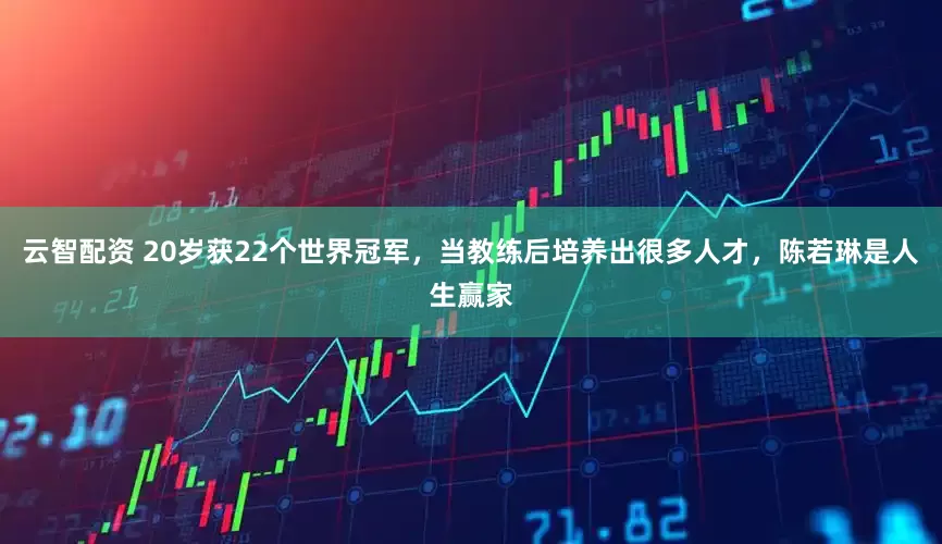 云智配资 20岁获22个世界冠军，当教练后培养出很多人才，陈若琳是人生赢家